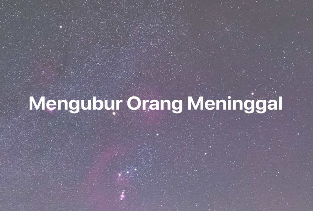 Gambar Mimpi Mengubur Orang Meninggal