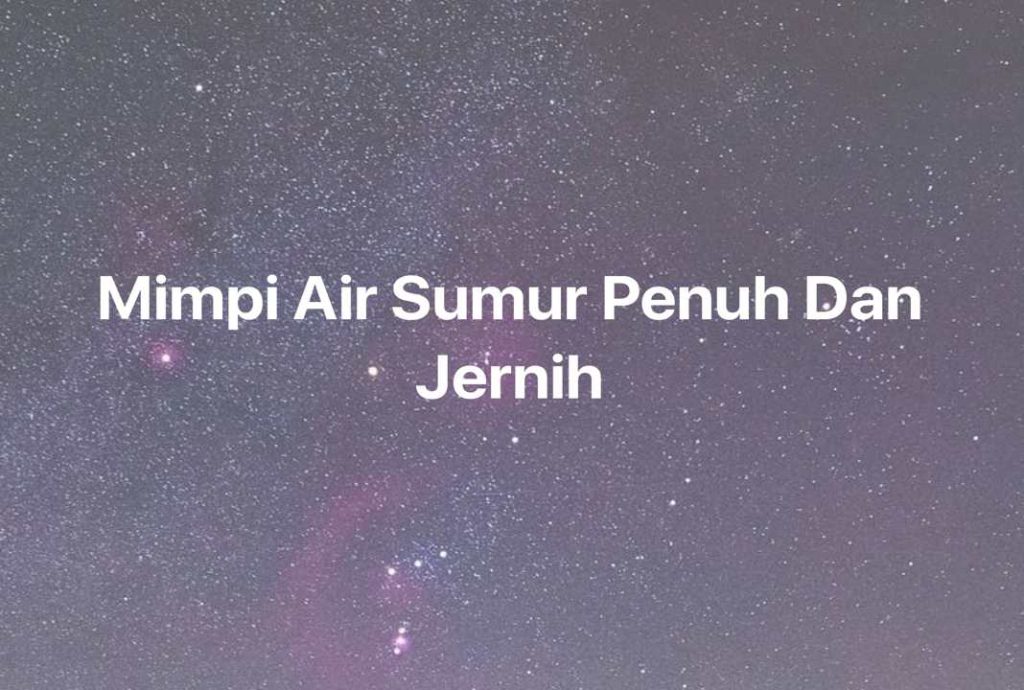 Gambar Mimpi Mimpi Air Sumur Penuh Dan Jernih