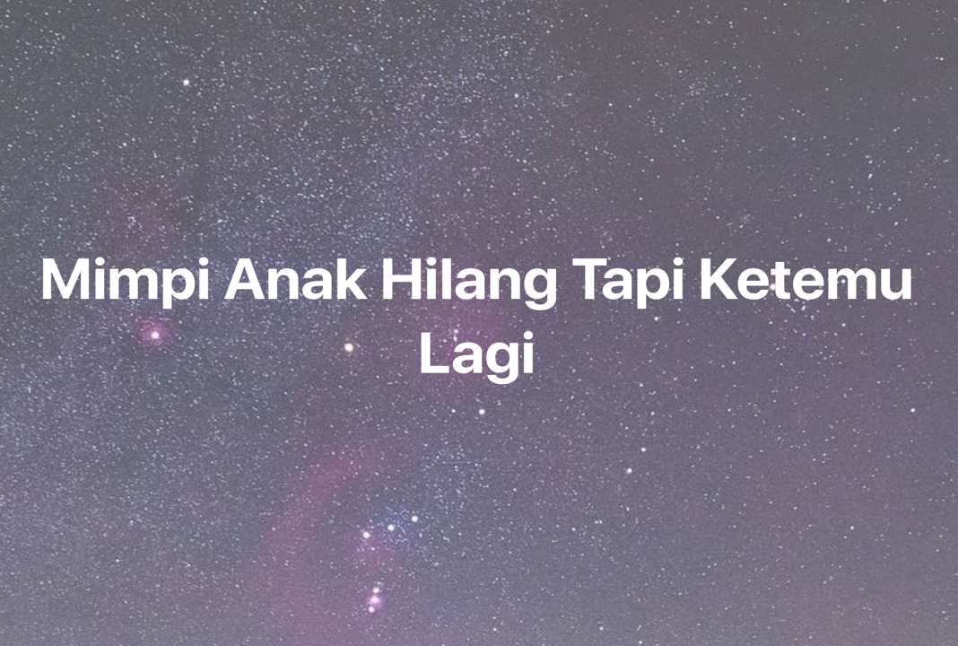 Gambar Mimpi Mimpi Anak Hilang Tapi Ketemu Lagi