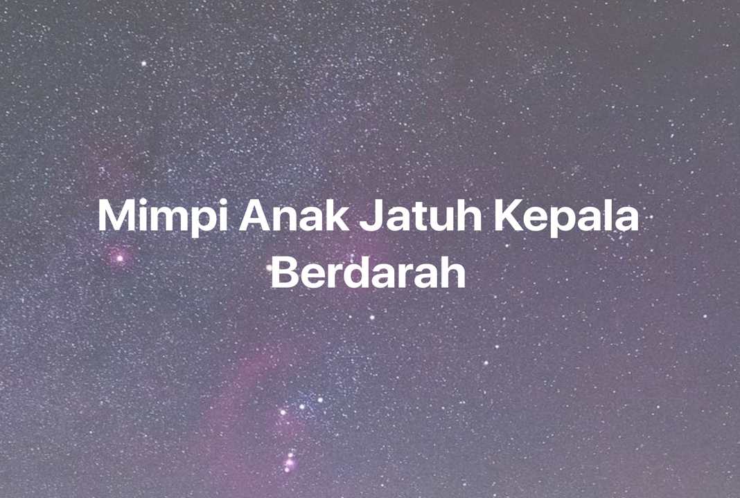 Gambar Mimpi Mimpi Anak Jatuh Kepala Berdarah