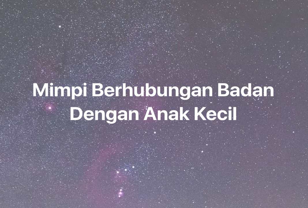 Gambar Mimpi Mimpi Berhubungan Badan Dengan Anak Kecil