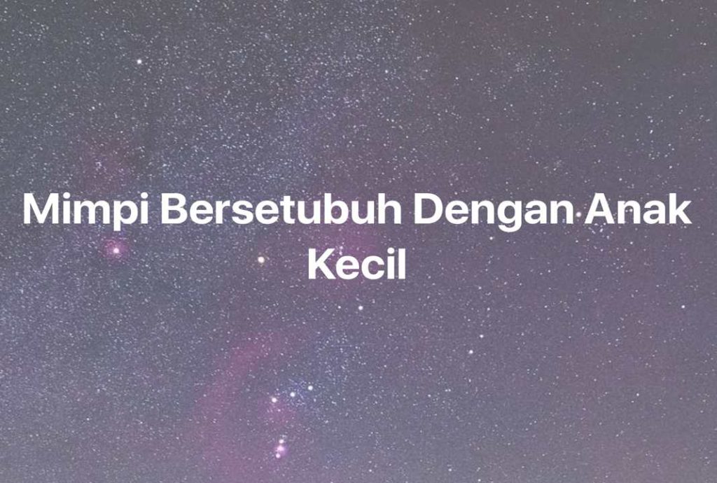 Gambar Mimpi Mimpi Bersetubuh Dengan Anak Kecil