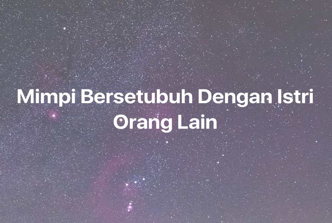 Gambar Mimpi Mimpi Bersetubuh Dengan Istri Orang Lain