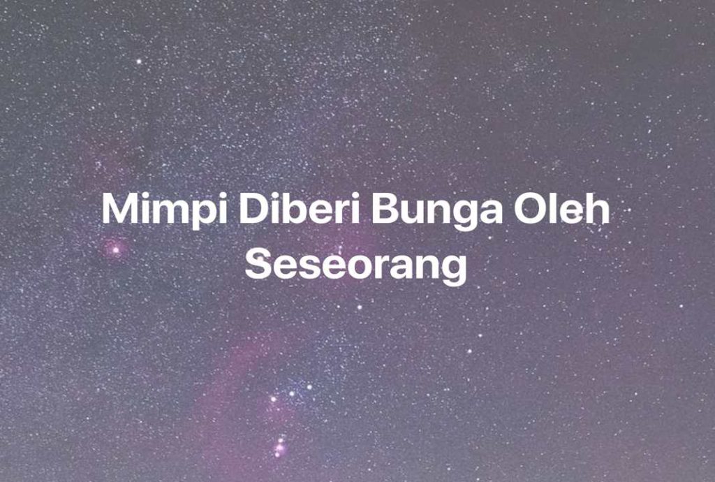 Gambar Mimpi Mimpi Diberi Bunga Oleh Seseorang