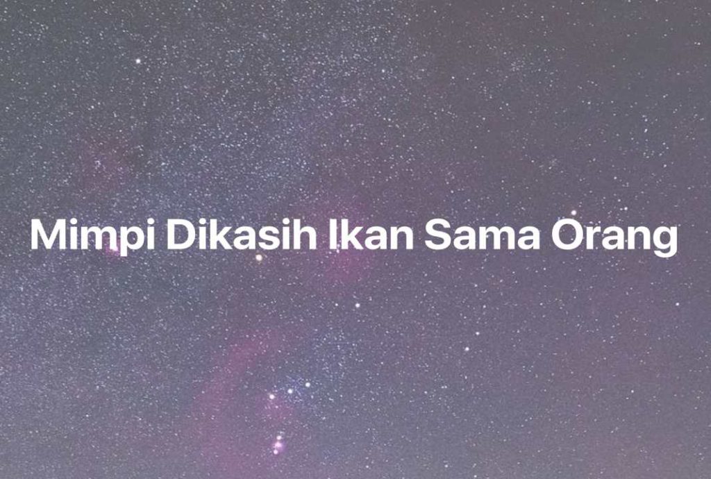 Gambar Mimpi Mimpi Dikasih Ikan Sama Orang