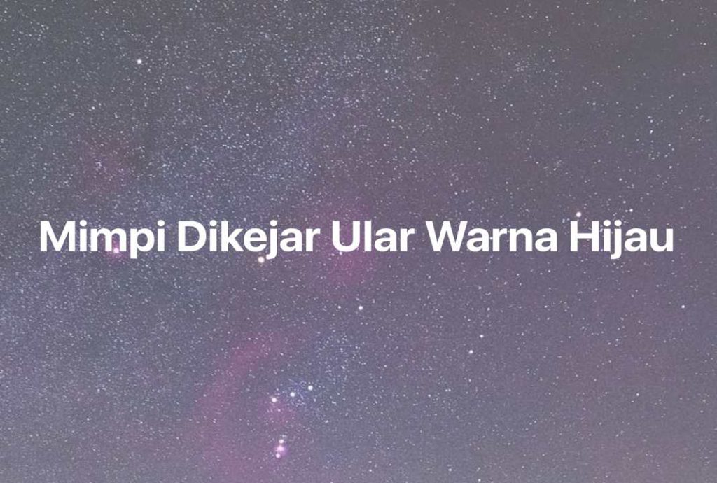 Gambar Mimpi Mimpi Dikejar Ular Warna Hijau