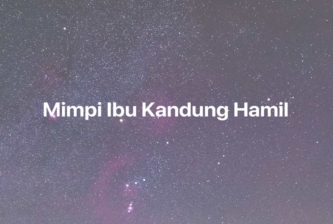 Gambar Mimpi Mimpi Ibu Kandung Hamil