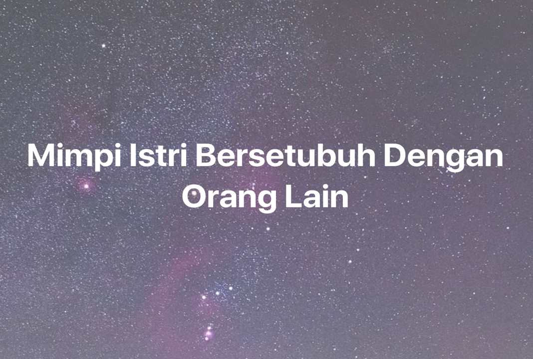 Gambar Mimpi Mimpi Istri Bersetubuh Dengan Orang Lain