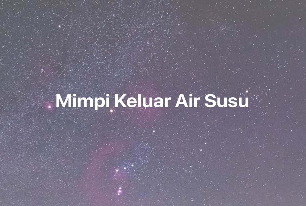 Gambar Mimpi Mimpi Keluar Air Susu