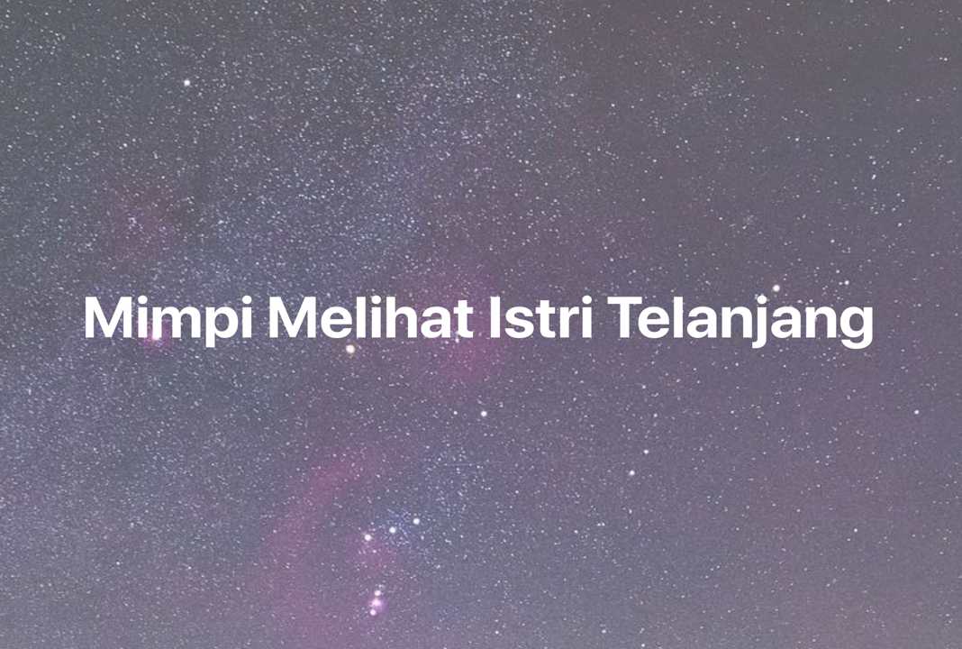 Gambar Mimpi Mimpi Melihat Istri Telanjang