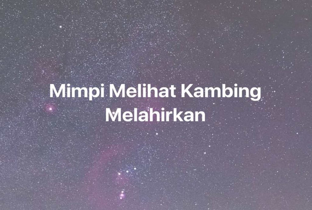 Gambar Mimpi Mimpi Melihat Kambing Melahirkan