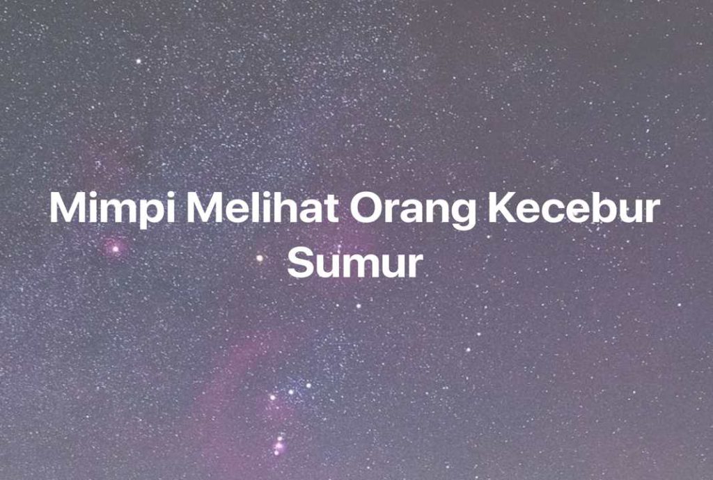 Gambar Mimpi Mimpi Melihat Orang Kecebur Sumur