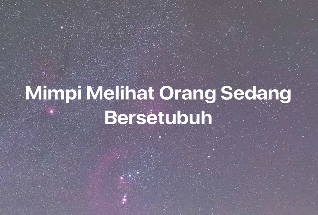 Gambar Mimpi Mimpi Melihat Orang Sedang Bersetubuh