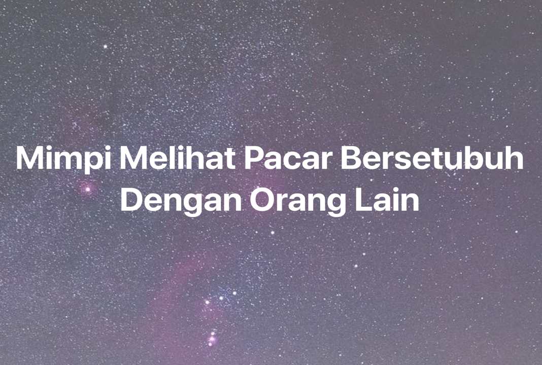 Gambar Mimpi Mimpi Melihat Pacar Bersetubuh Dengan Orang Lain