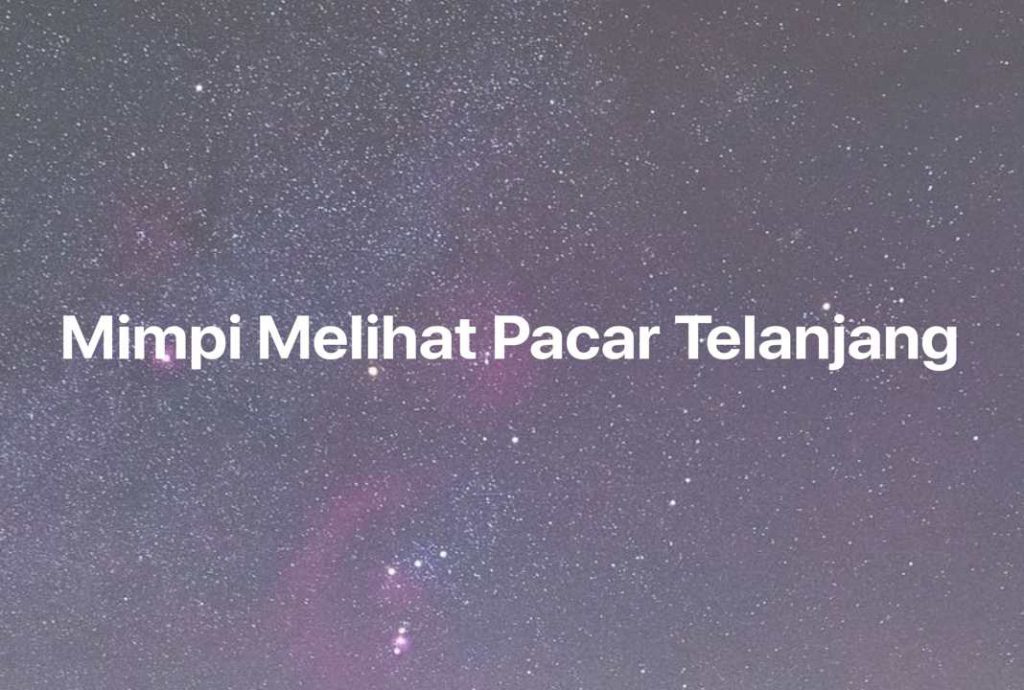 Gambar Mimpi Mimpi Melihat Pacar Telanjang