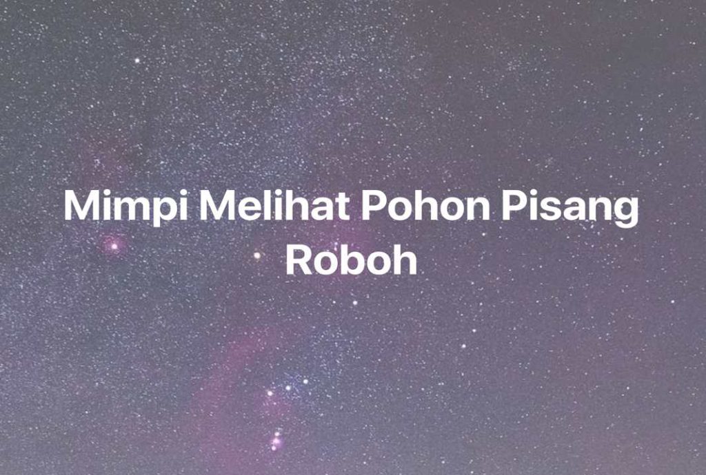 Gambar Mimpi Mimpi Melihat Pohon Pisang Roboh