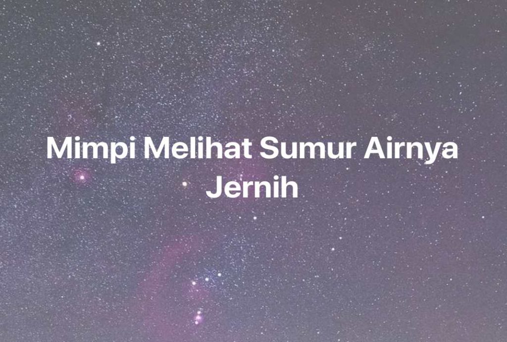 Gambar Mimpi Mimpi Melihat Sumur Airnya Jernih