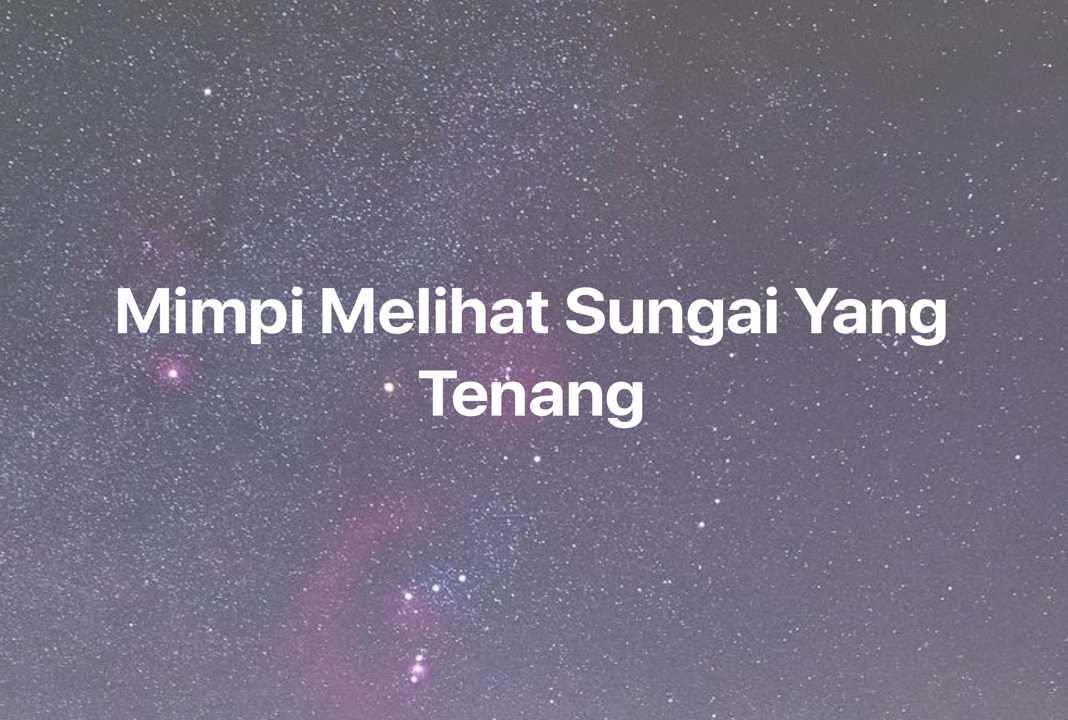 Gambar Mimpi Mimpi Melihat Sungai Yang Tenang