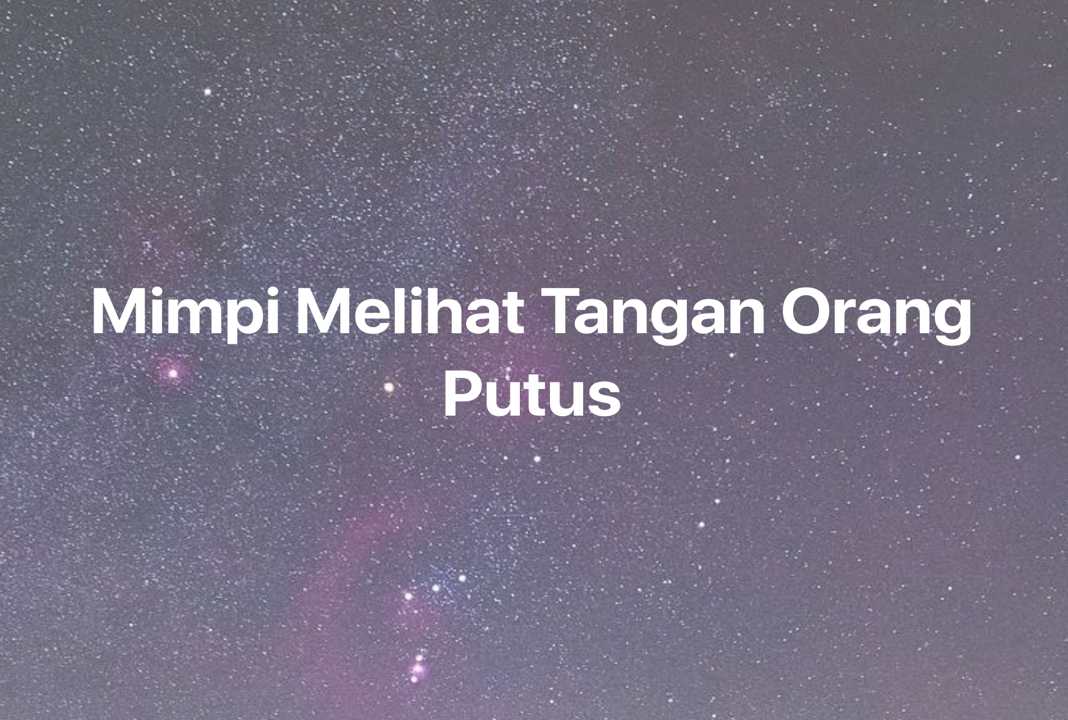 Gambar Mimpi Mimpi Melihat Tangan Orang Putus