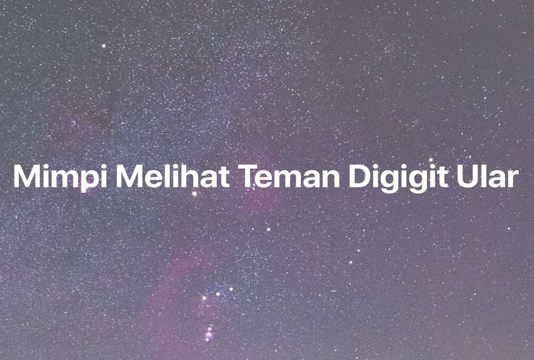 Gambar Mimpi Mimpi Melihat Teman Digigit Ular