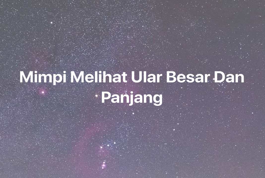 Gambar Mimpi Mimpi Melihat Ular Besar Dan Panjang