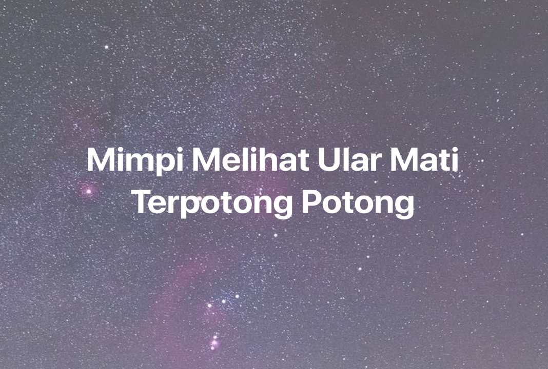 Gambar Mimpi Mimpi Melihat Ular Mati Terpotong Potong