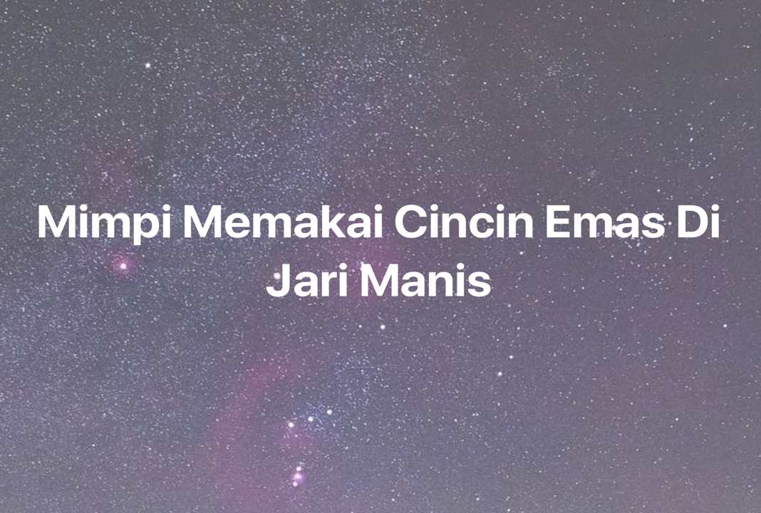 Gambar Mimpi Mimpi Memakai Cincin Emas Di Jari Manis