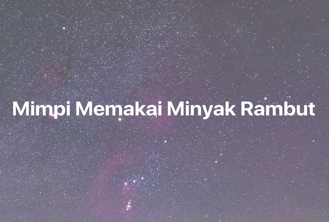 Gambar Mimpi Mimpi Memakai Minyak Rambut