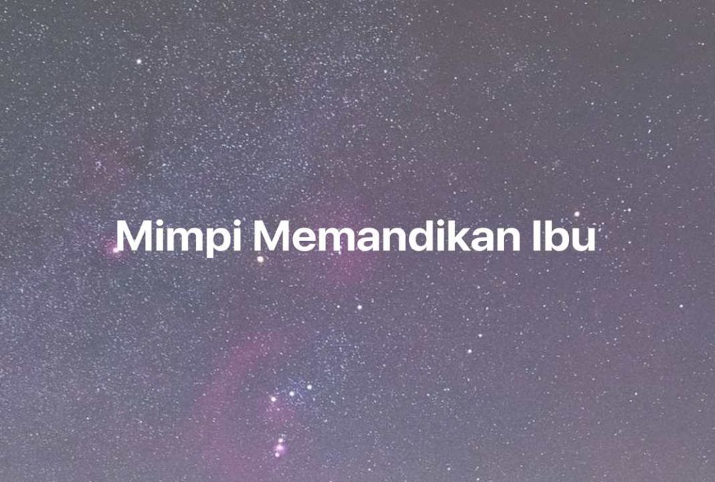 Gambar Mimpi Mimpi Memandikan Ibu