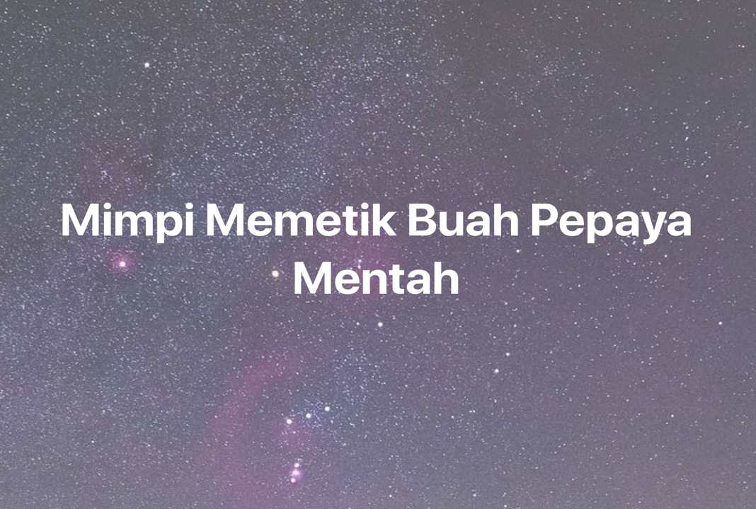 Gambar Mimpi Mimpi Memetik Buah Pepaya Mentah