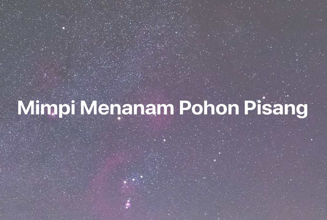 Gambar Mimpi Mimpi Menanam Pohon Pisang