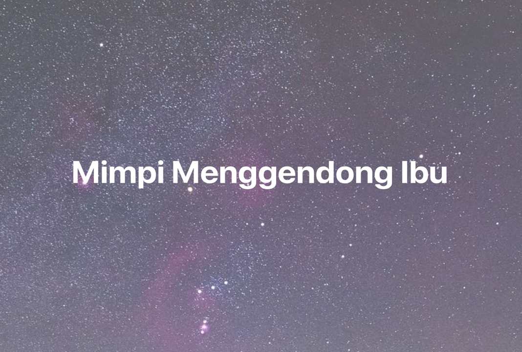 Gambar Mimpi Mimpi Menggendong Ibu