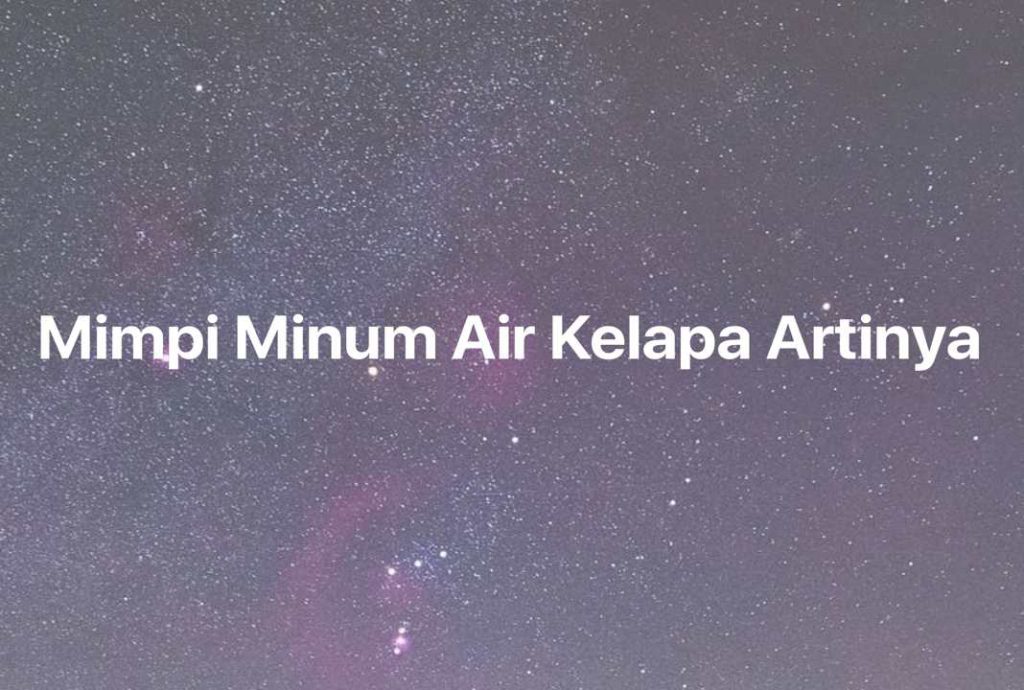 Gambar Mimpi Mimpi Minum Air Kelapa Artinya