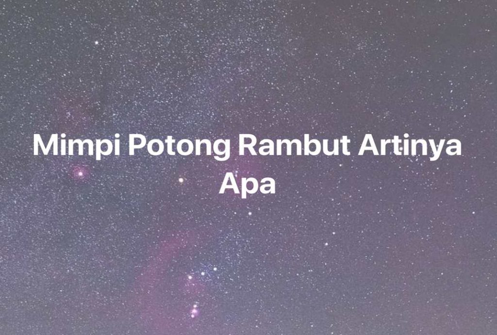 Gambar Mimpi Mimpi Potong Rambut Artinya Apa