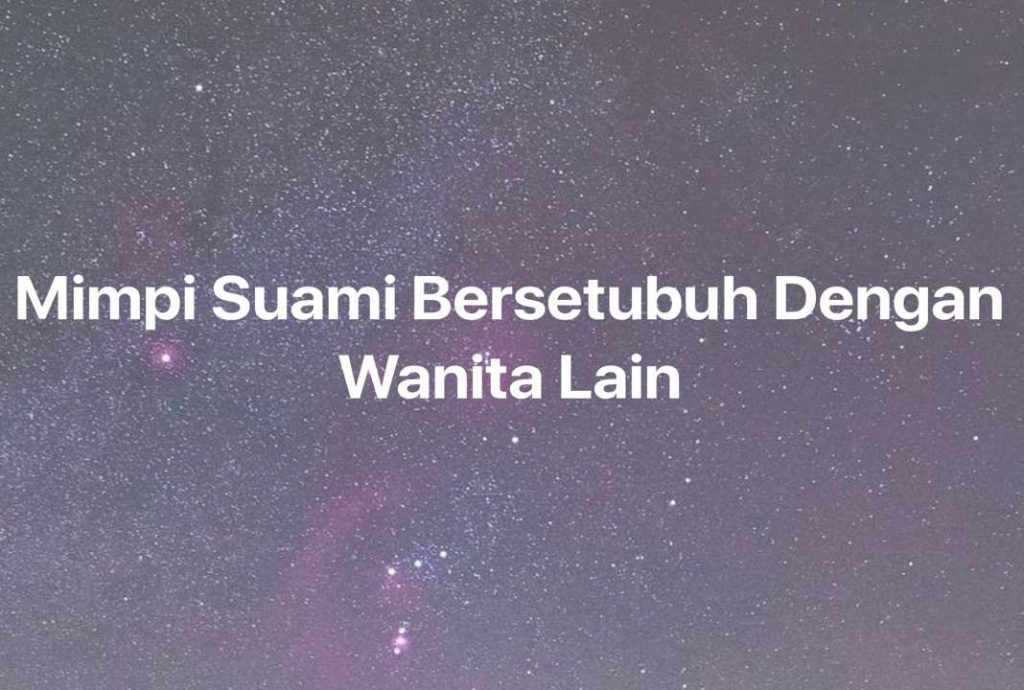 Gambar Mimpi Mimpi Suami Bersetubuh Dengan Wanita Lain