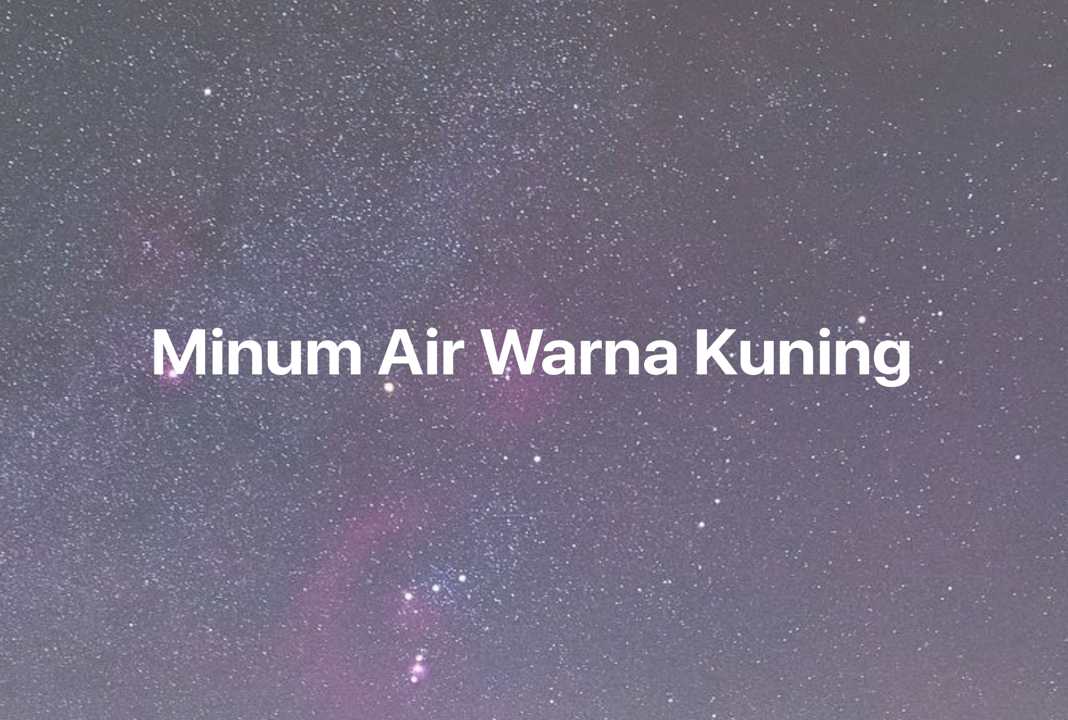 Gambar Mimpi Minum Air Warna Kuning