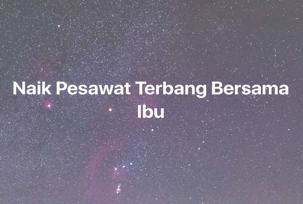 Gambar Mimpi Naik Pesawat Terbang Bersama Ibu