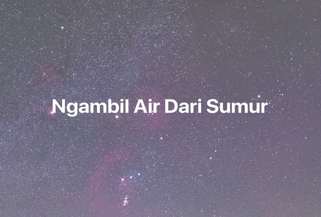 Gambar Mimpi Ngambil Air Dari Sumur