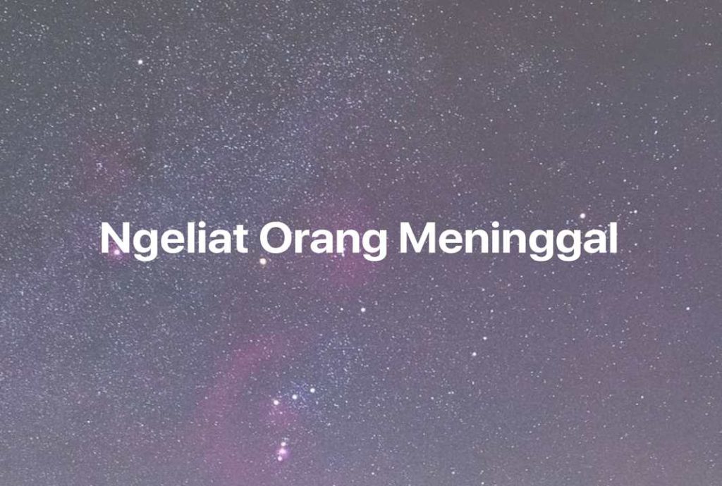 Gambar Mimpi Ngeliat Orang Meninggal