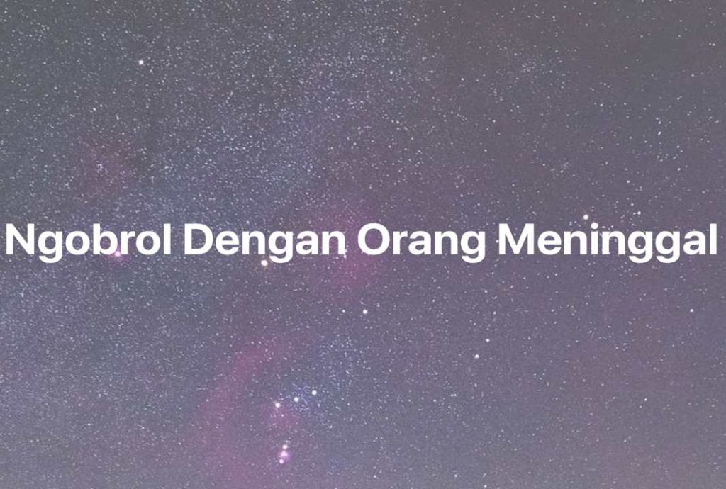 Gambar Mimpi Ngobrol Dengan Orang Meninggal