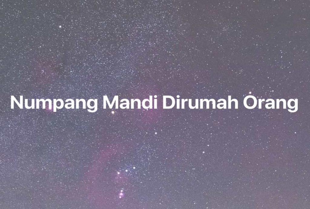 Gambar Mimpi Numpang Mandi Dirumah Orang