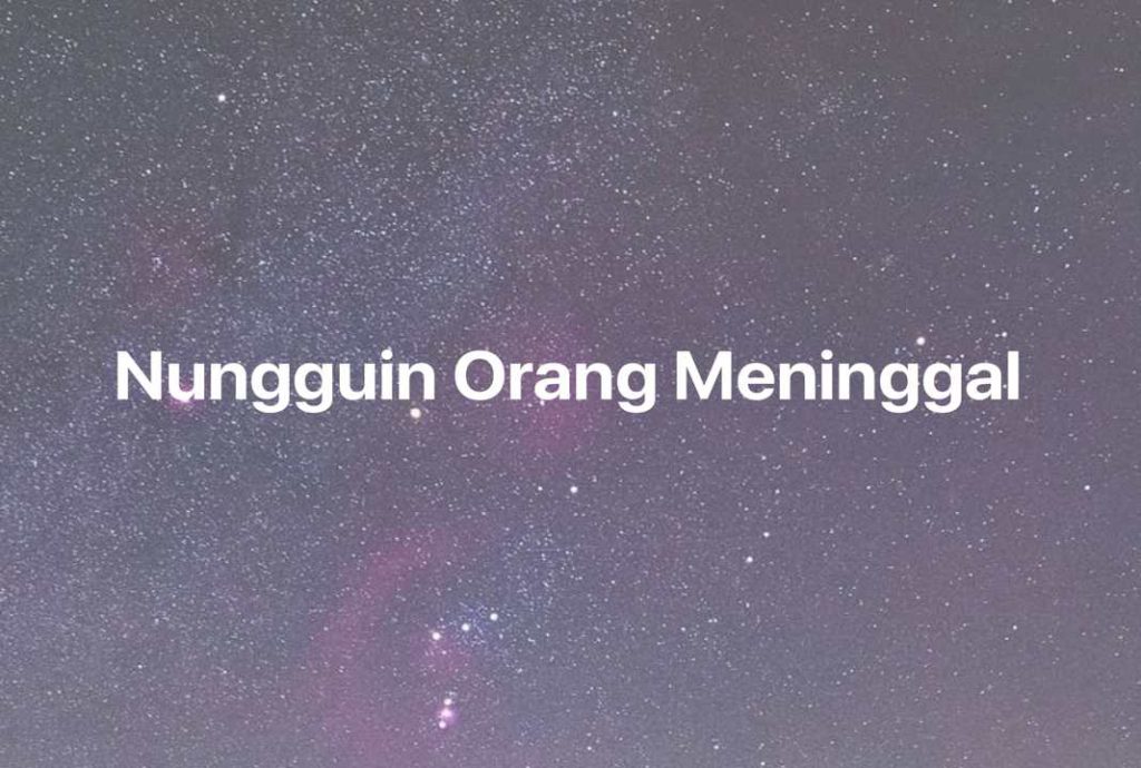 Gambar Mimpi Nungguin Orang Meninggal