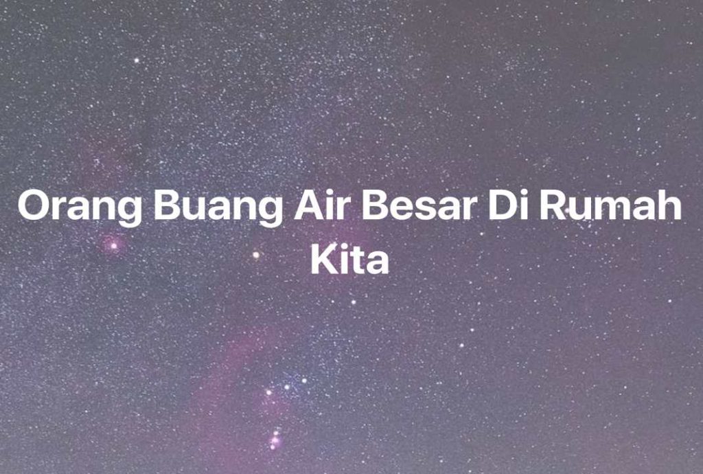 Gambar Mimpi Orang Buang Air Besar Di Rumah Kita