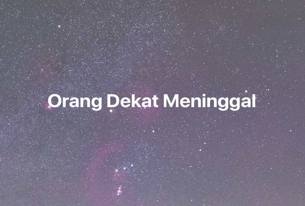 Gambar Mimpi Orang Dekat Meninggal