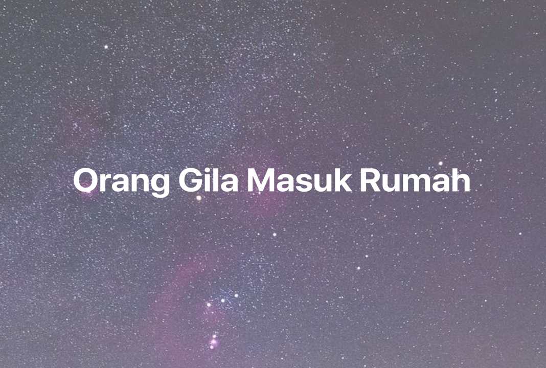 Gambar Mimpi Orang Gila Masuk Rumah