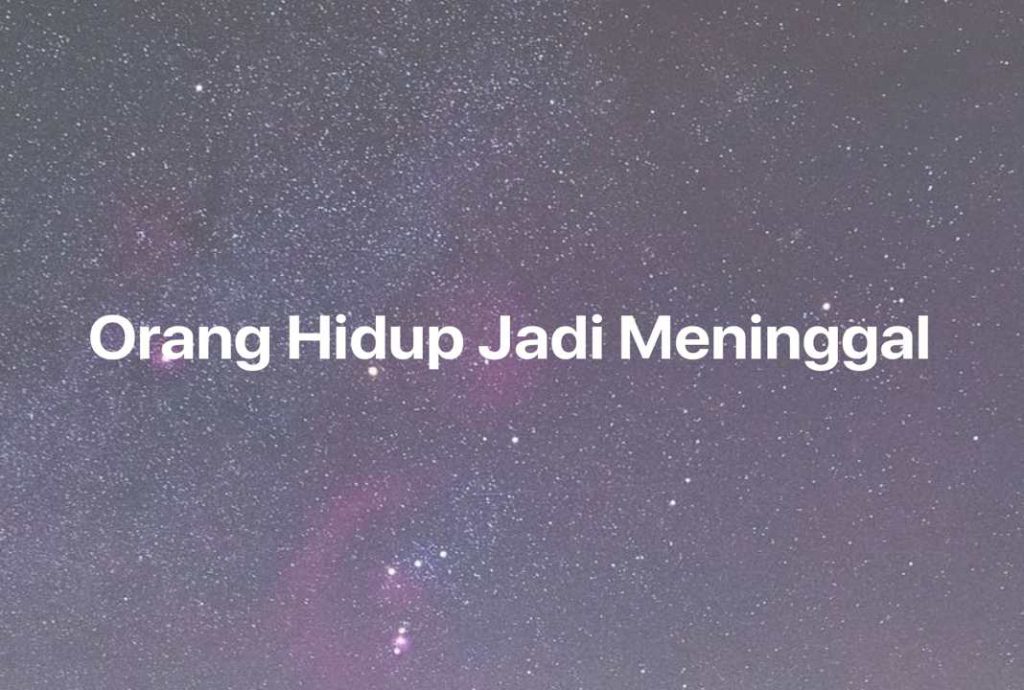 Gambar Mimpi Orang Hidup Jadi Meninggal