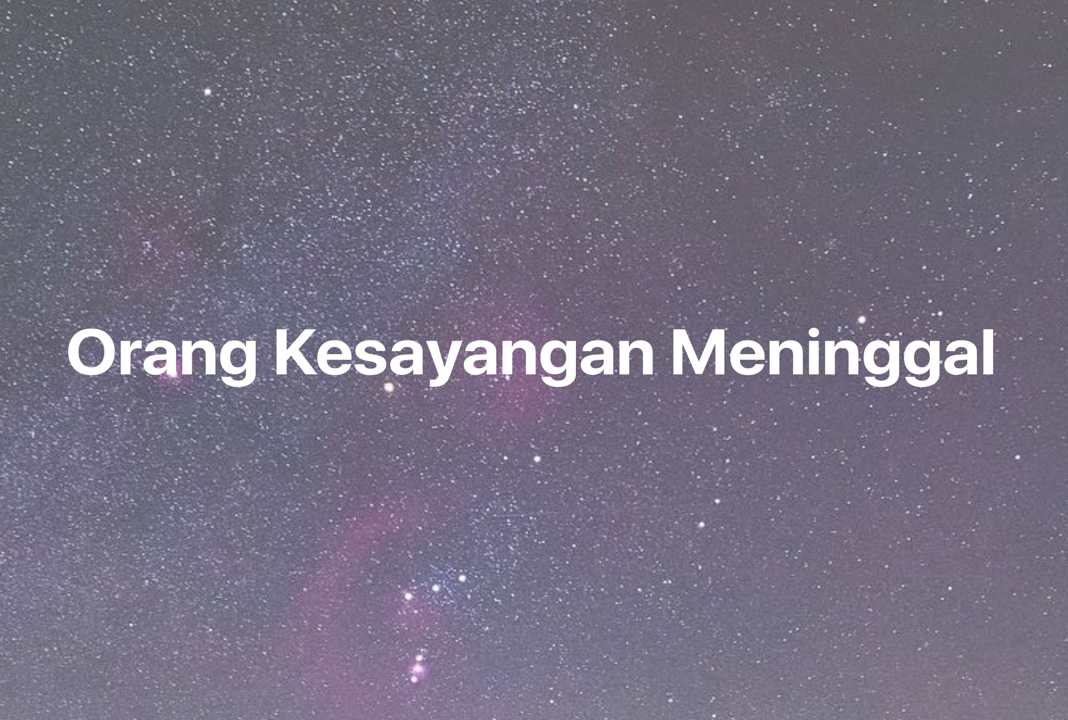 Gambar Mimpi Orang Kesayangan Meninggal