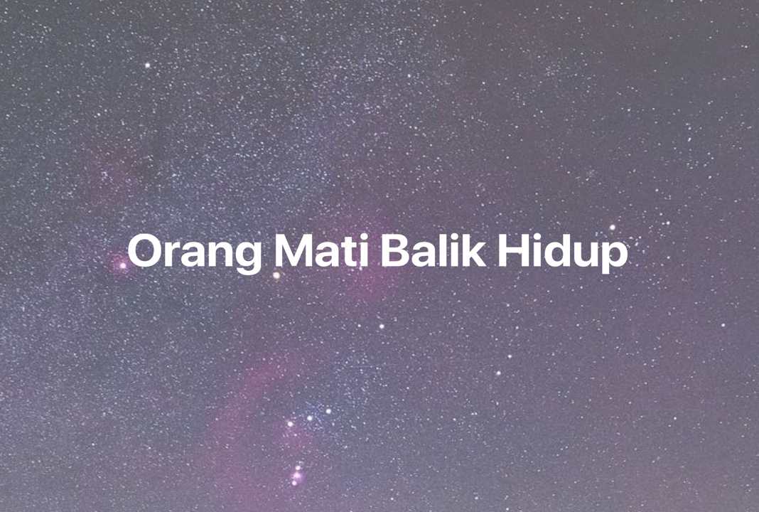 Gambar Mimpi Orang Mati Balik Hidup