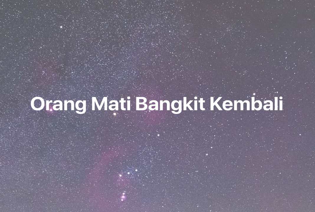 Gambar Mimpi Orang Mati Bangkit Kembali