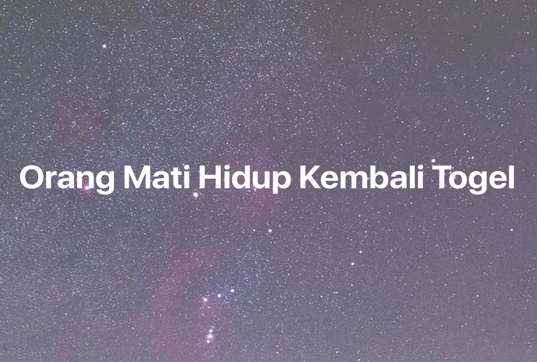 Gambar Mimpi Orang Mati Hidup Kembali Togel